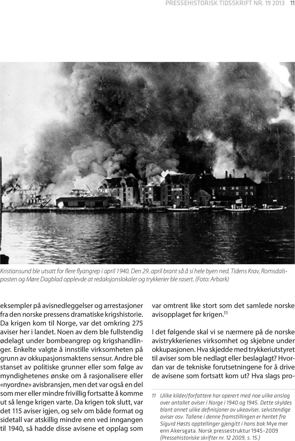 (Foto: Arbark) eksempler på avisnedleggelser og arrestasjoner fra den norske pressens dramatiske krigshistorie. Da krigen kom til Norge, var det omkring 275 aviser her i landet.