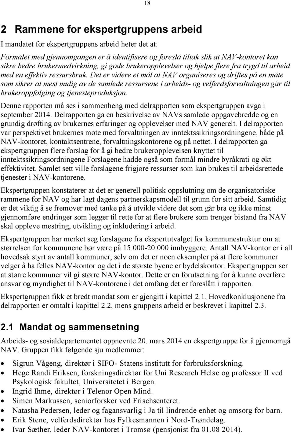 Det er videre et mål at NAV organiseres og driftes på en måte som sikrer at mest mulig av de samlede ressursene i arbeids- og velferdsforvaltningen går til brukeroppfølging og tjenesteproduksjon.