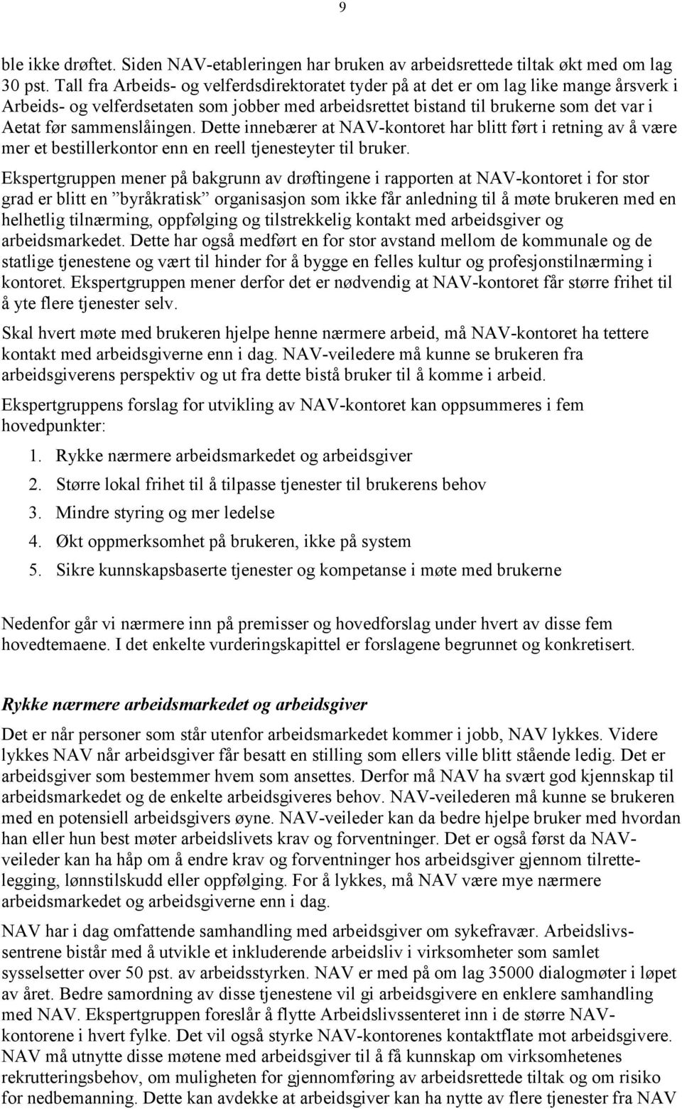 sammenslåingen. Dette innebærer at NAV-kontoret har blitt ført i retning av å være mer et bestillerkontor enn en reell tjenesteyter til bruker.