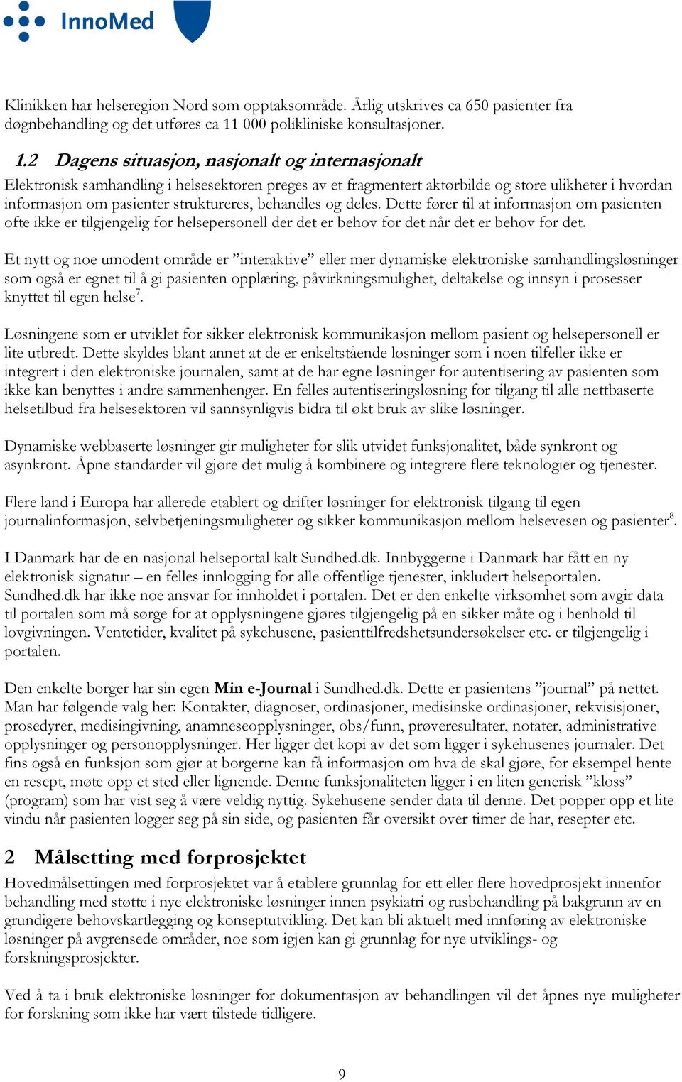 2 Dagens situasjon, nasjonalt og internasjonalt Elektronisk samhandling i helsesektoren preges av et fragmentert aktørbilde og store ulikheter i hvordan informasjon om pasienter struktureres,