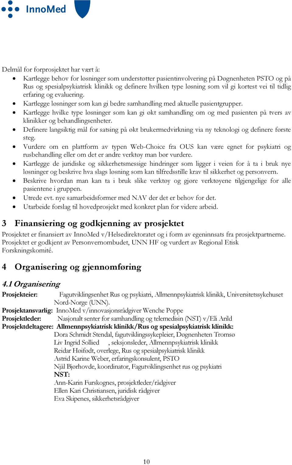 Kartlegge hvilke type løsninger som kan gi økt samhandling om og med pasienten på tvers av klinikker og behandlingsenheter.