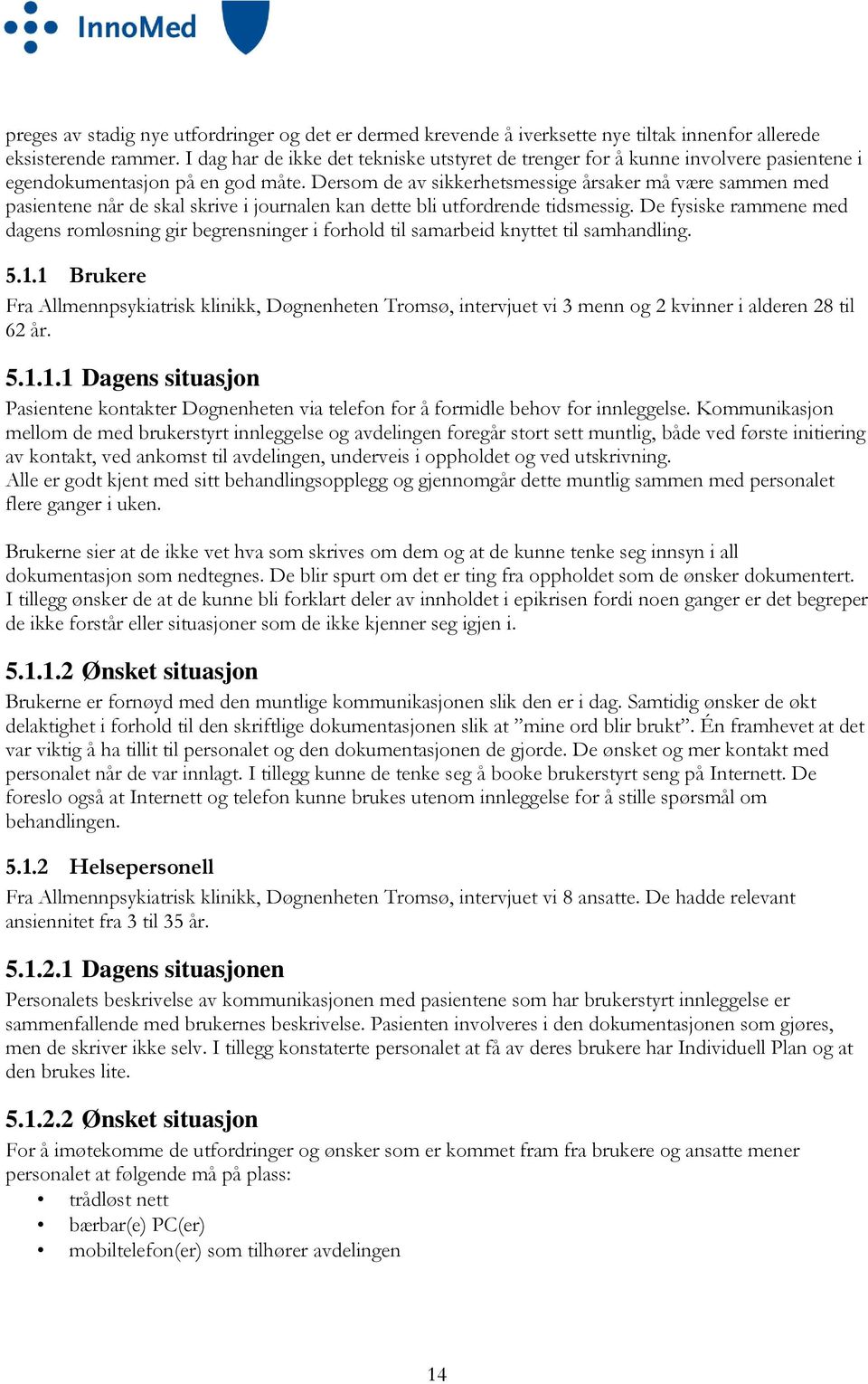 Dersom de av sikkerhetsmessige årsaker må være sammen med pasientene når de skal skrive i journalen kan dette bli utfordrende tidsmessig.