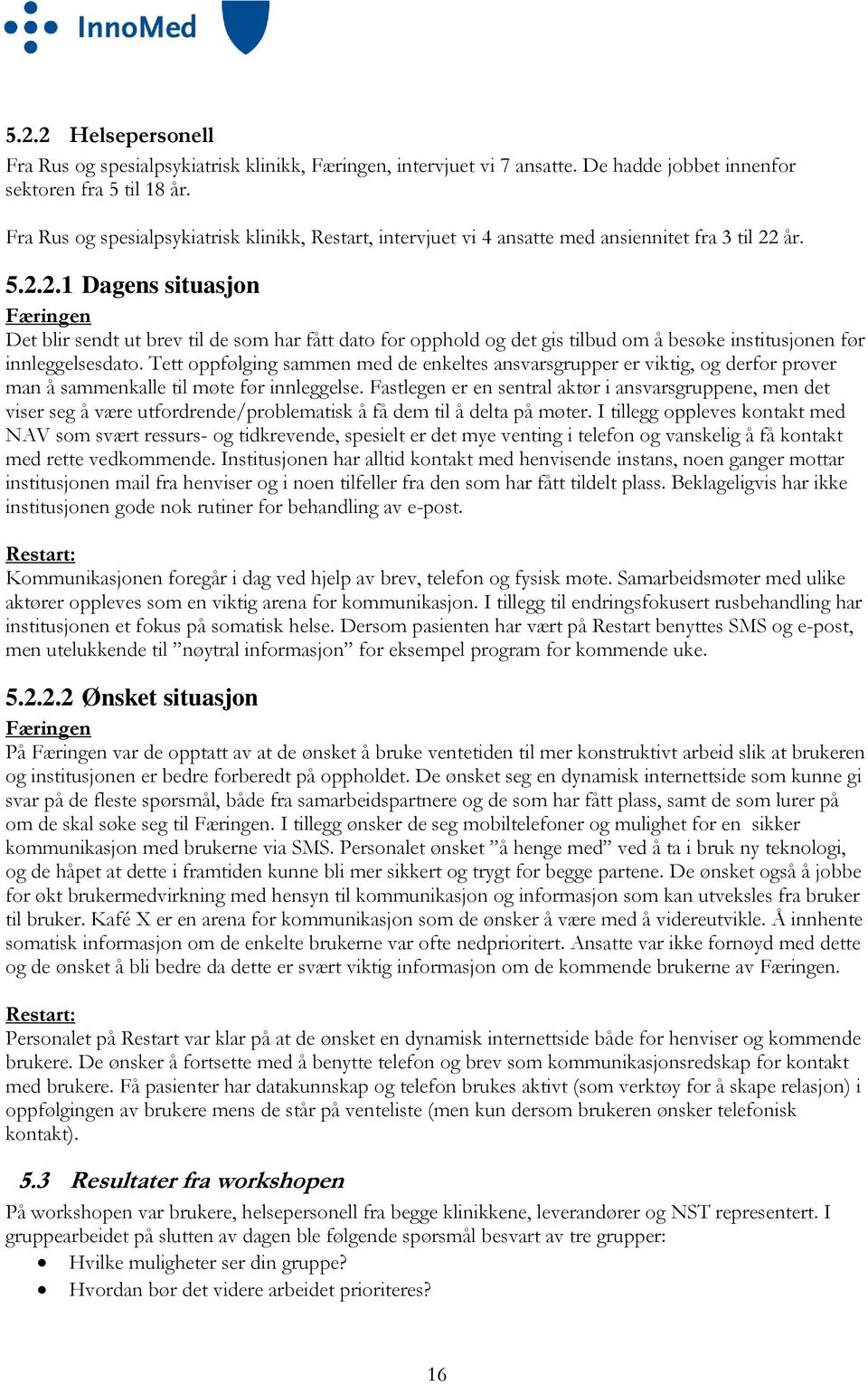 år. 5.2.2.1 Dagens situasjon Færingen Det blir sendt ut brev til de som har fått dato for opphold og det gis tilbud om å besøke institusjonen før innleggelsesdato.