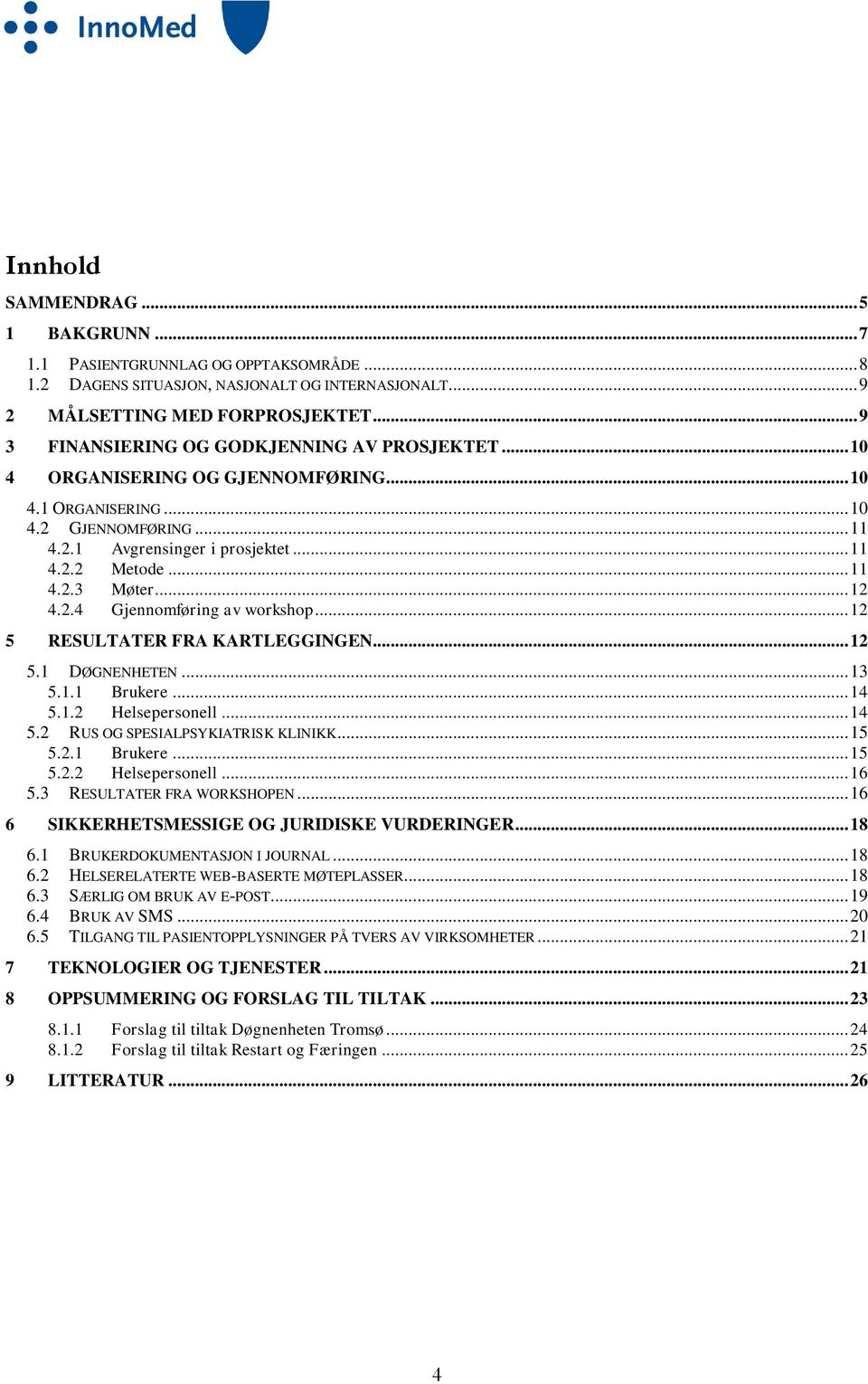 .. 12 4.2.4 Gjennomføring av workshop... 12 5 RESULTATER FRA KARTLEGGINGEN... 12 5.1 DØGNENHETEN... 13 5.1.1 Brukere... 14 5.1.2 Helsepersonell... 14 5.2 RUS OG SPESIALPSYKIATRISK KLINIKK... 15 5.2.1 Brukere... 15 5.2.2 Helsepersonell... 16 5.