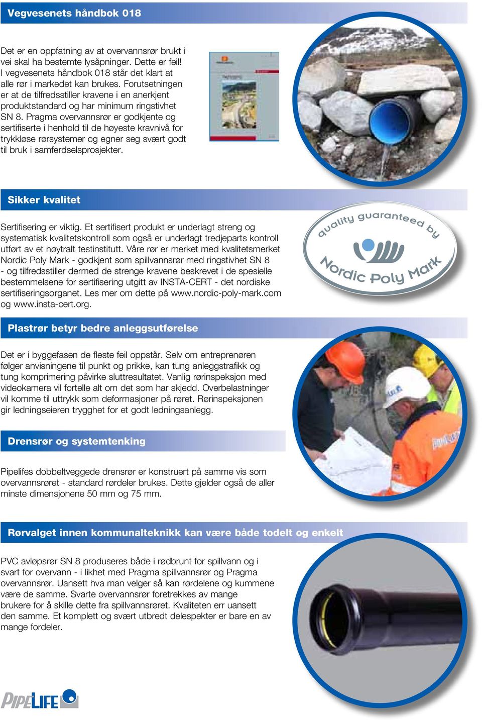 Pragma overvannsrør er godkjente og sertifiserte i henhold til de høyeste kravnivå for trykkløse rørsystemer og egner seg svært godt til bruk i samferdselsprosjekter.