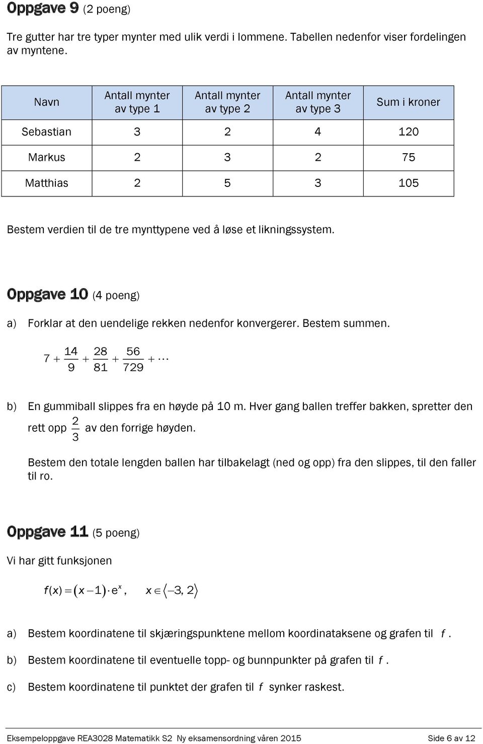 Oppgave 10 (4 poeg) a) Forklar at de uedelige rekke edefor kovergerer. Bestem summe. 14 28 56 7 9 81 729 b) E gummiball slippes fra e høyde på 10 m.