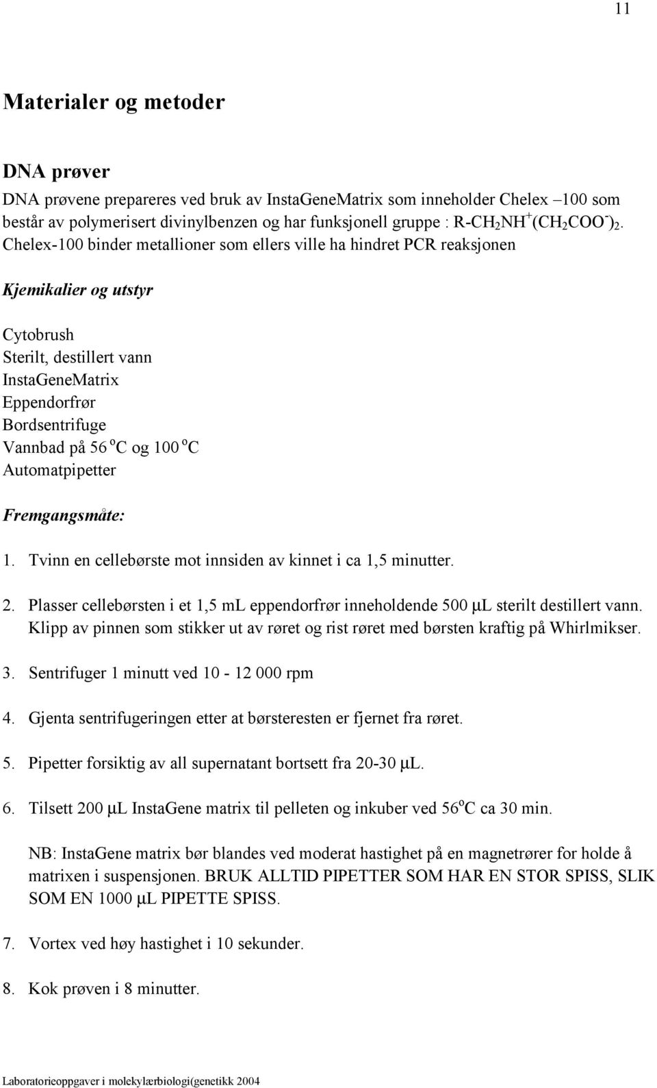 Chelex-100 binder metallioner som ellers ville ha hindret PCR reaksjonen Kjemikalier og utstyr Cytobrush Sterilt, destillert vann InstaGeneMatrix Eppendorfrør Bordsentrifuge Vannbad på 56 o C og 100