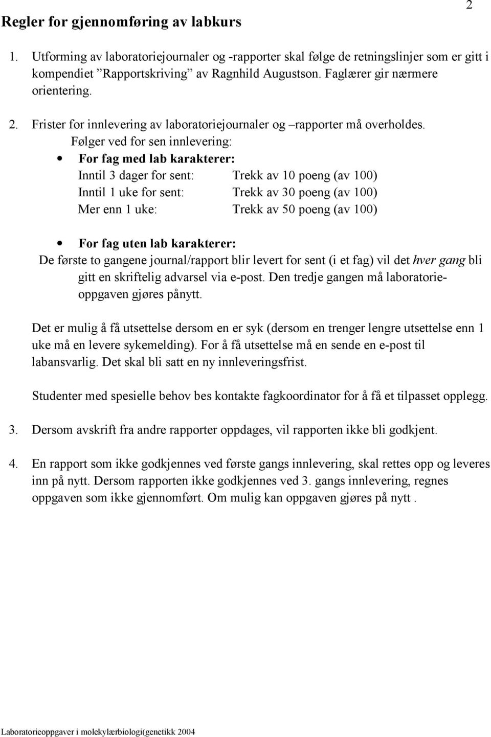 Følger ved for sen innlevering: For fag med lab karakterer: Inntil 3 dager for sent: Trekk av 10 poeng (av 100) Inntil 1 uke for sent: Trekk av 30 poeng (av 100) Mer enn 1 uke: Trekk av 50 poeng (av