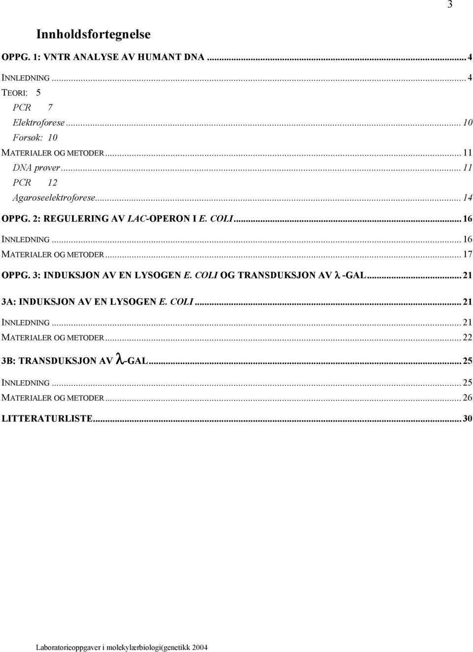 .. 16 INNLEDNING... 16 MATERIALER OG METODER... 17 OPPG. 3: INDUKSJON AV EN LYSOGEN E. COLI OG TRANSDUKSJON AV λ -GAL.