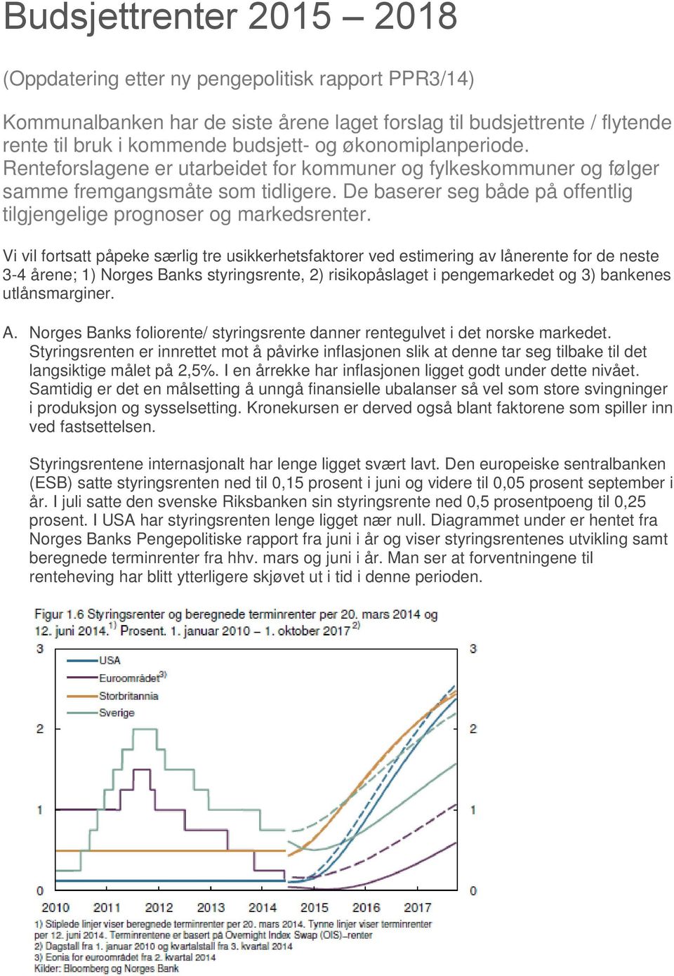 Vi vil fortsatt påpeke særlig tre usikkerhetsfaktorer ved estimering av lånerente for de neste 3-4 årene; 1) Norges Banks styringsrente, 2) risikopåslaget i pengemarkedet og 3) bankenes