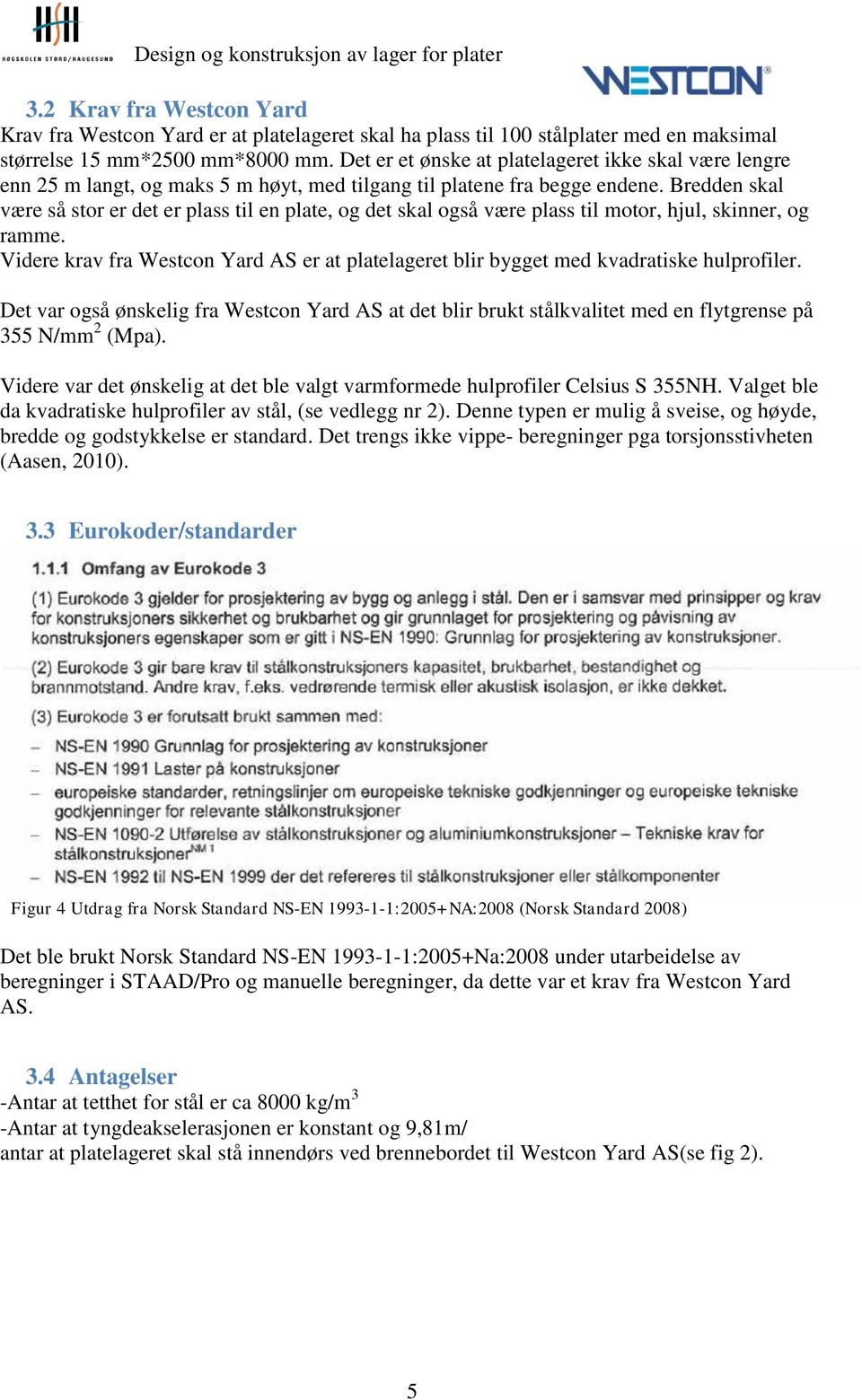 Bredden skal være så stor er det er plass til en plate, og det skal også være plass til motor, hjul, skinner, og ramme.