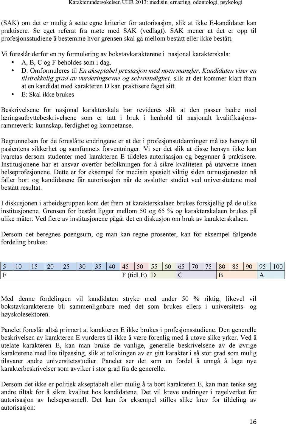 Vi foreslår derfor en ny formulering av bokstavkarakterene i nasjonal karakterskala: A, B, C og F beholdes som i dag. D: Omformuleres til En akseptabel prestasjon med noen mangler.