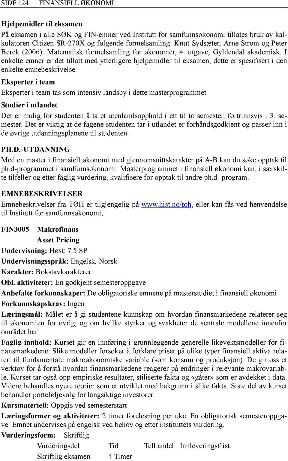 I enkelte emner er det tillatt med ytterligere hjelpemidler til eksamen, dette er spesifisert i den enkelte emnebeskrivelse.