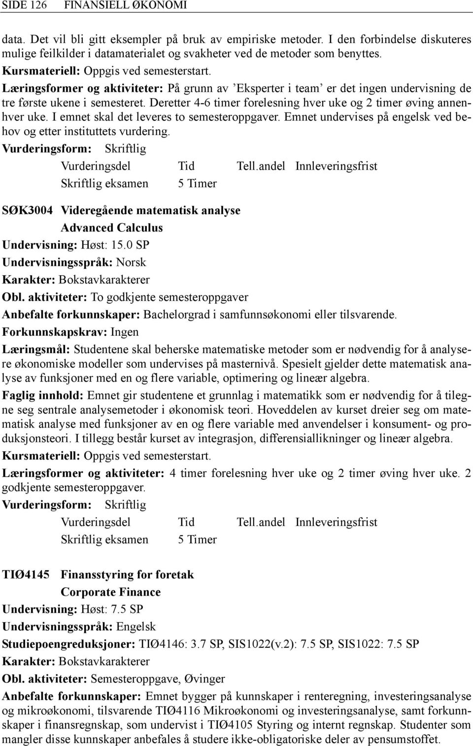 Deretter 4-6 timer forelesning hver uke og 2 timer øving annenhver uke. I emnet skal det leveres to semesteroppgaver. Emnet undervises på engelsk ved behov og etter instituttets vurdering.