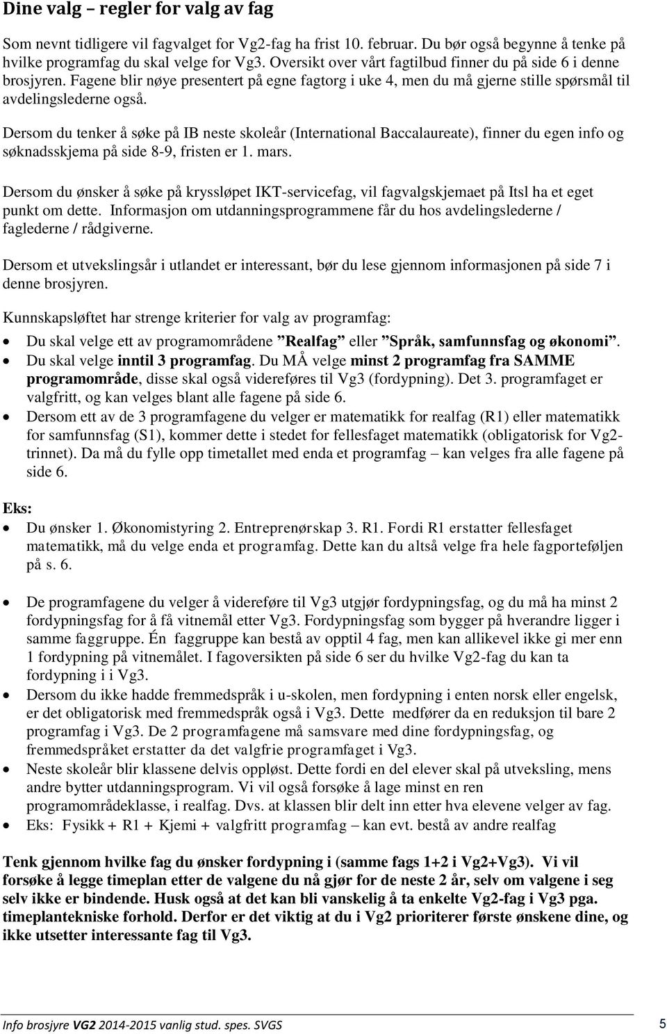 Dersom du tenker å søke på IB neste skoleår (International Baccalaureate), finner du egen info og søknadsskjema på side 8-9, fristen er 1. mars.