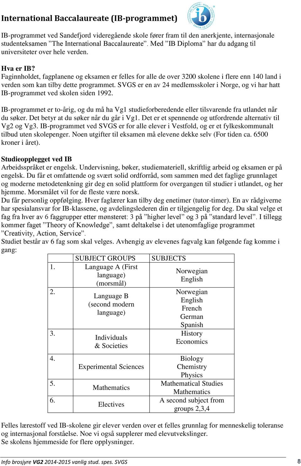 Faginnholdet, fagplanene og eksamen er felles for alle de over 3200 skolene i flere enn 140 land i verden som kan tilby dette programmet.