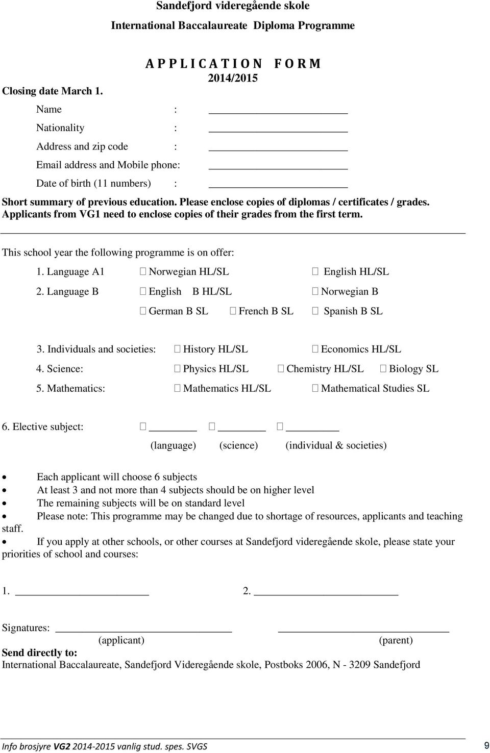 Please enclose copies of diplomas / certificates / grades. Applicants from VG1 need to enclose copies of their grades from the first term. This school year the following programme is on offer: 1.