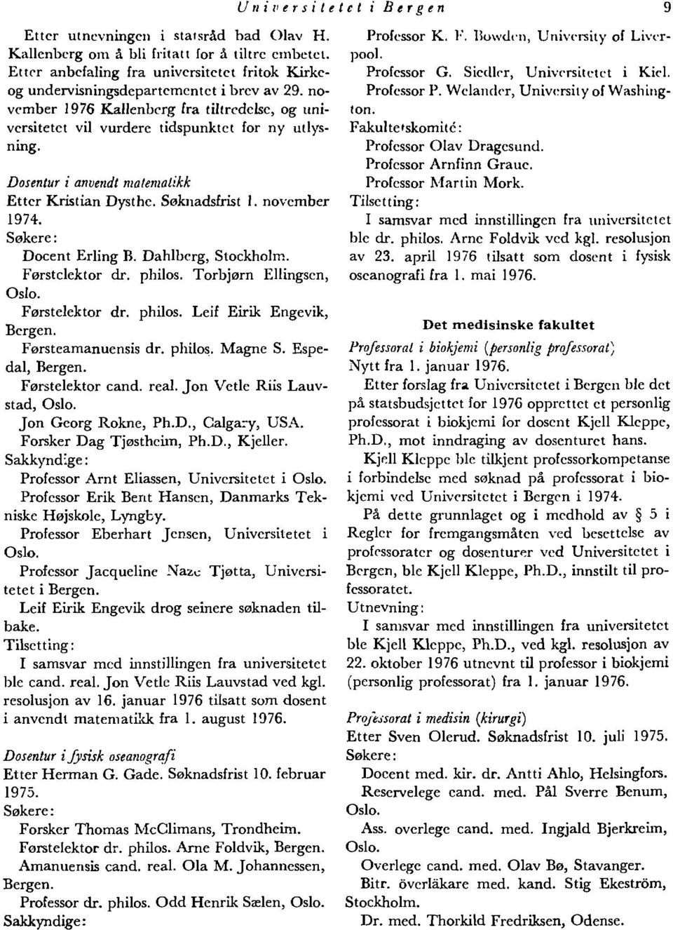 Dosentur i anvendt matematikk Etter Kristian Dysthc. Søknadsfrist 1. november 1974. Søkere: Docent Erling B. Dahlbcrg, Stockholm. Førstelektor dr. philos. Torbjørn Ellingsen, Oslo. Førstelektor dr. philos. Leif Eirik Engevik, Bergen.