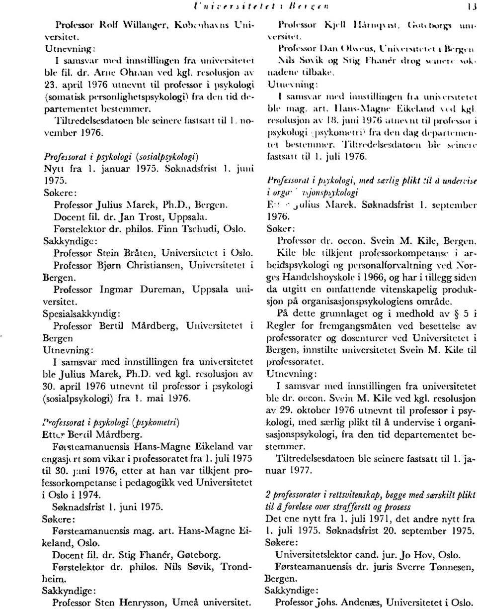 Professorat i psykologi (sosialpsykologi) Nytt fra 1. januar 1975. Soknadsfrist 1. juni 1975. Sokere: Professor Julius Marek, Ph.D., Ueigen. Docent fil. dr. Jan Trost, Uppsala. Forstelektor dr.