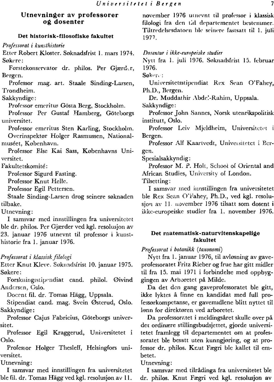 Professor emeritus Sten Karling, Stockholm. Overinspektør Holger Rasmussen, Nationalmuséet, København. Professor Else Kai Sass, Københavns Universitet. Fakultetskomité: Professor Sigurd Fasting.