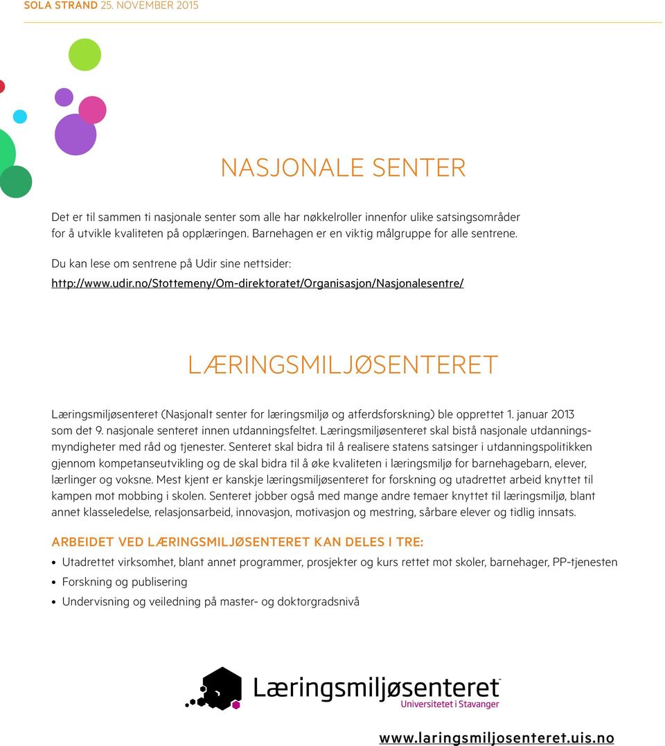 no/stottemeny/om-direktoratet/organisasjon/nasjonalesentre/ LÆRINGSMILJØSENTERET Læringsmiljøsenteret (Nasjonalt senter for læringsmiljø og atferdsforskning) ble opprettet 1. januar 2013 som det 9.