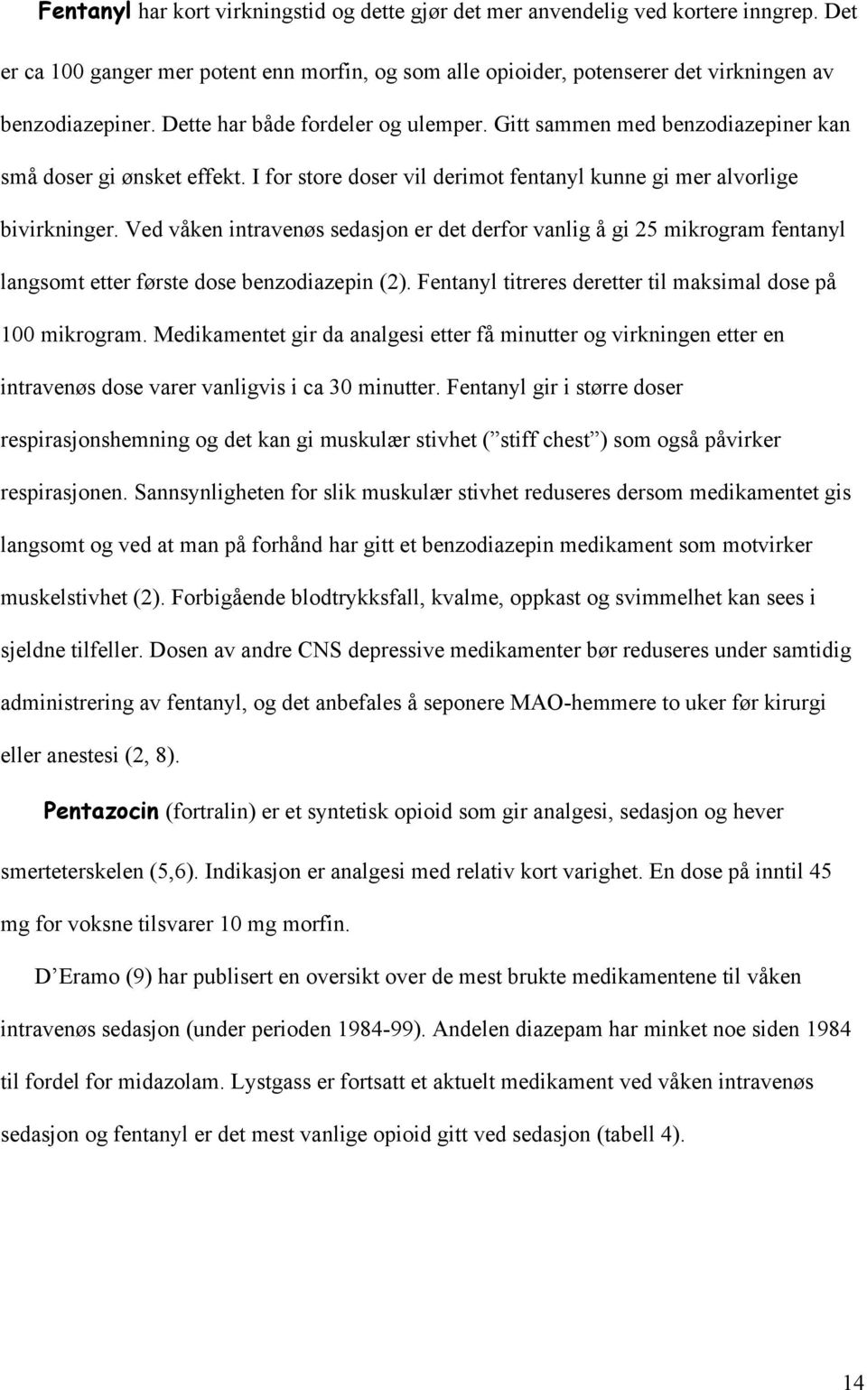 Ved våken intravenøs sedasjon er det derfor vanlig å gi 25 mikrogram fentanyl langsomt etter første dose benzodiazepin (2). Fentanyl titreres deretter til maksimal dose på 100 mikrogram.