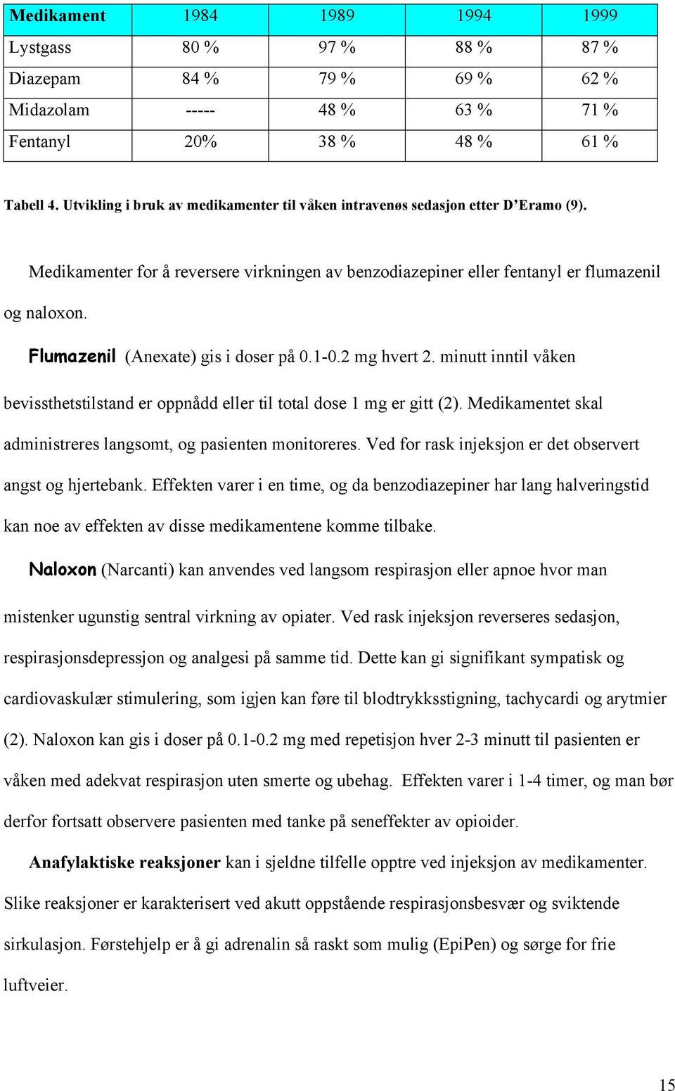 Flumazenil (Anexate) gis i doser på 0.1-0.2 mg hvert 2. minutt inntil våken bevissthetstilstand er oppnådd eller til total dose 1 mg er gitt (2).