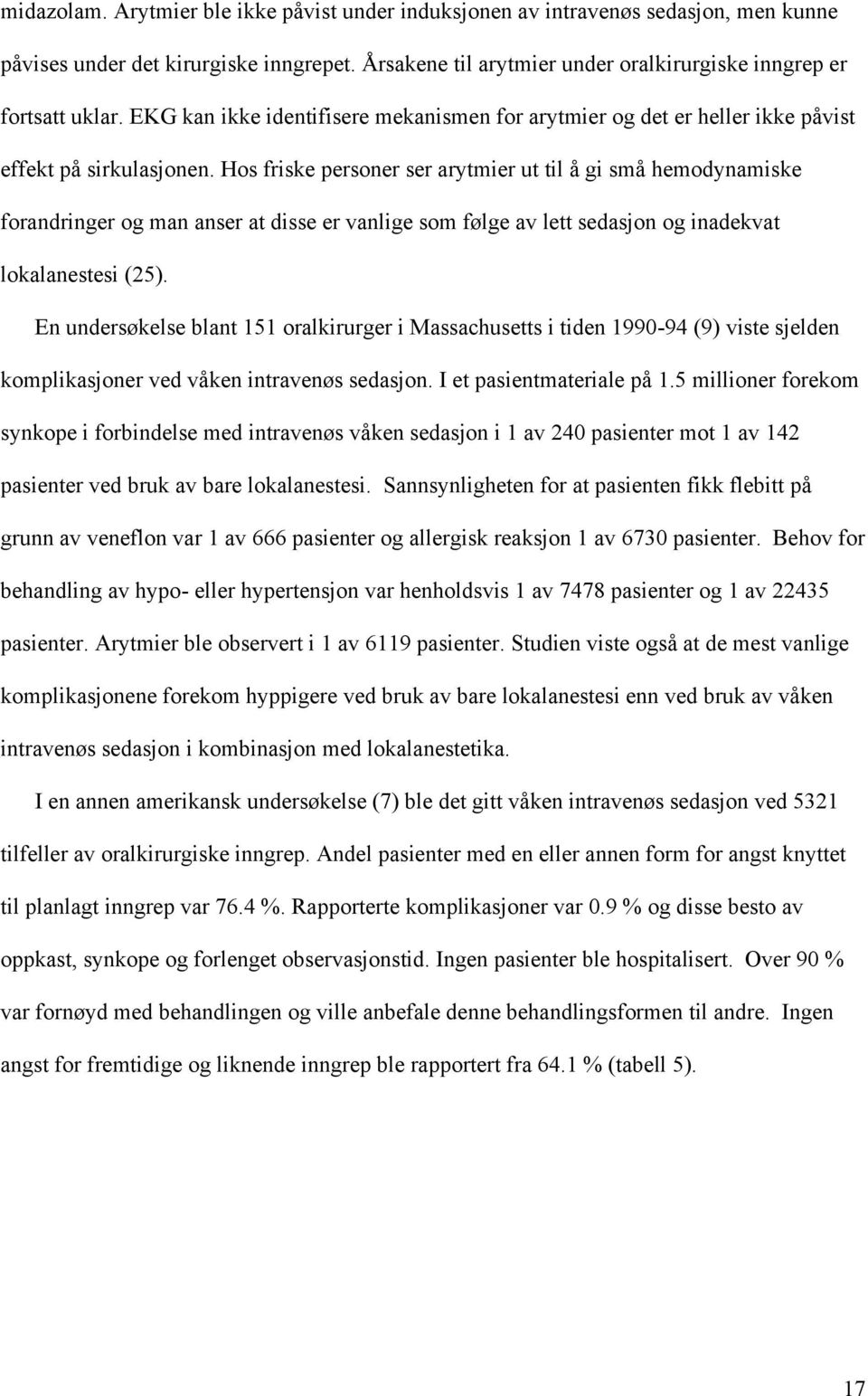 Hos friske personer ser arytmier ut til å gi små hemodynamiske forandringer og man anser at disse er vanlige som følge av lett sedasjon og inadekvat lokalanestesi (25).