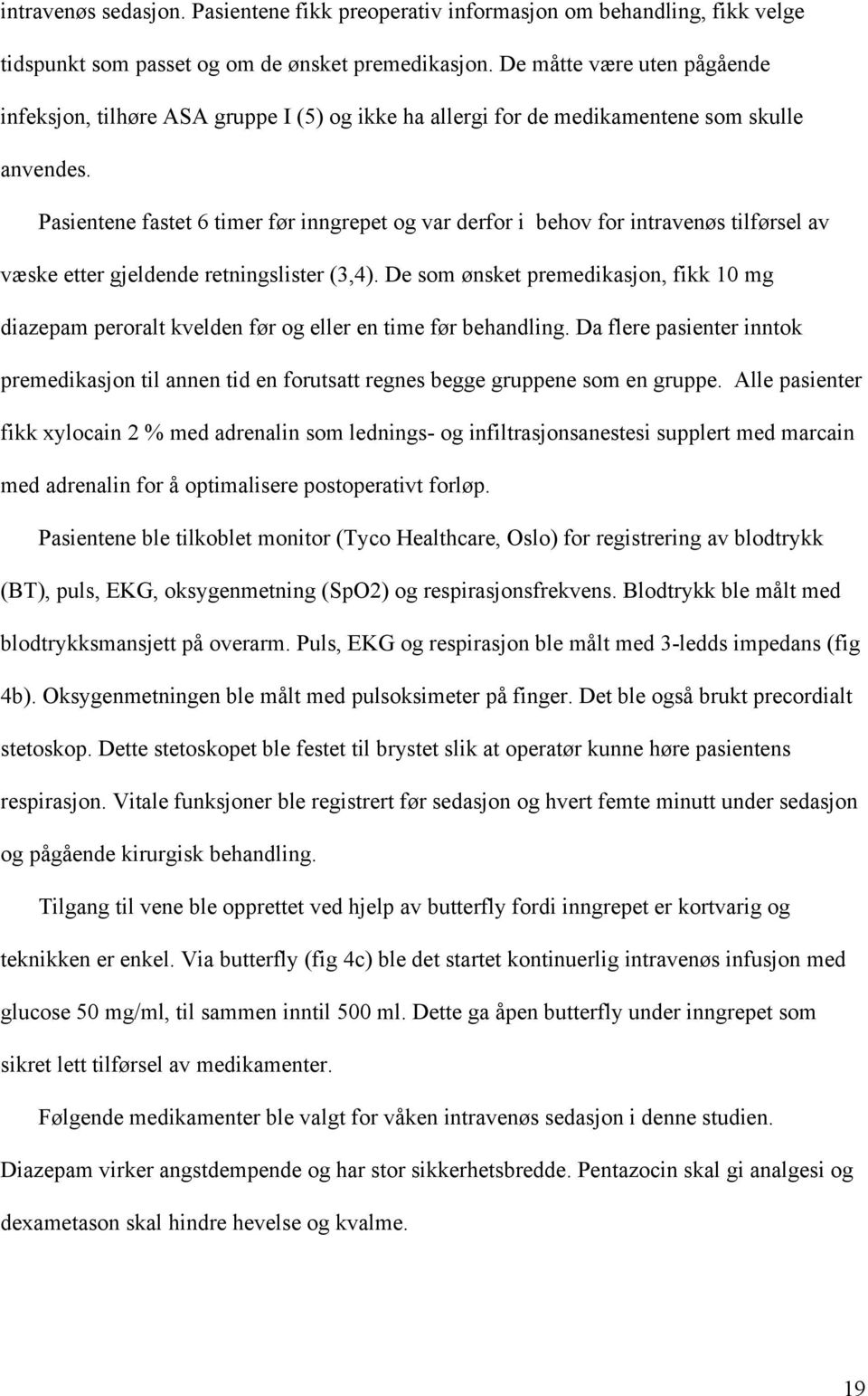 Pasientene fastet 6 timer før inngrepet og var derfor i behov for intravenøs tilførsel av væske etter gjeldende retningslister (3,4).