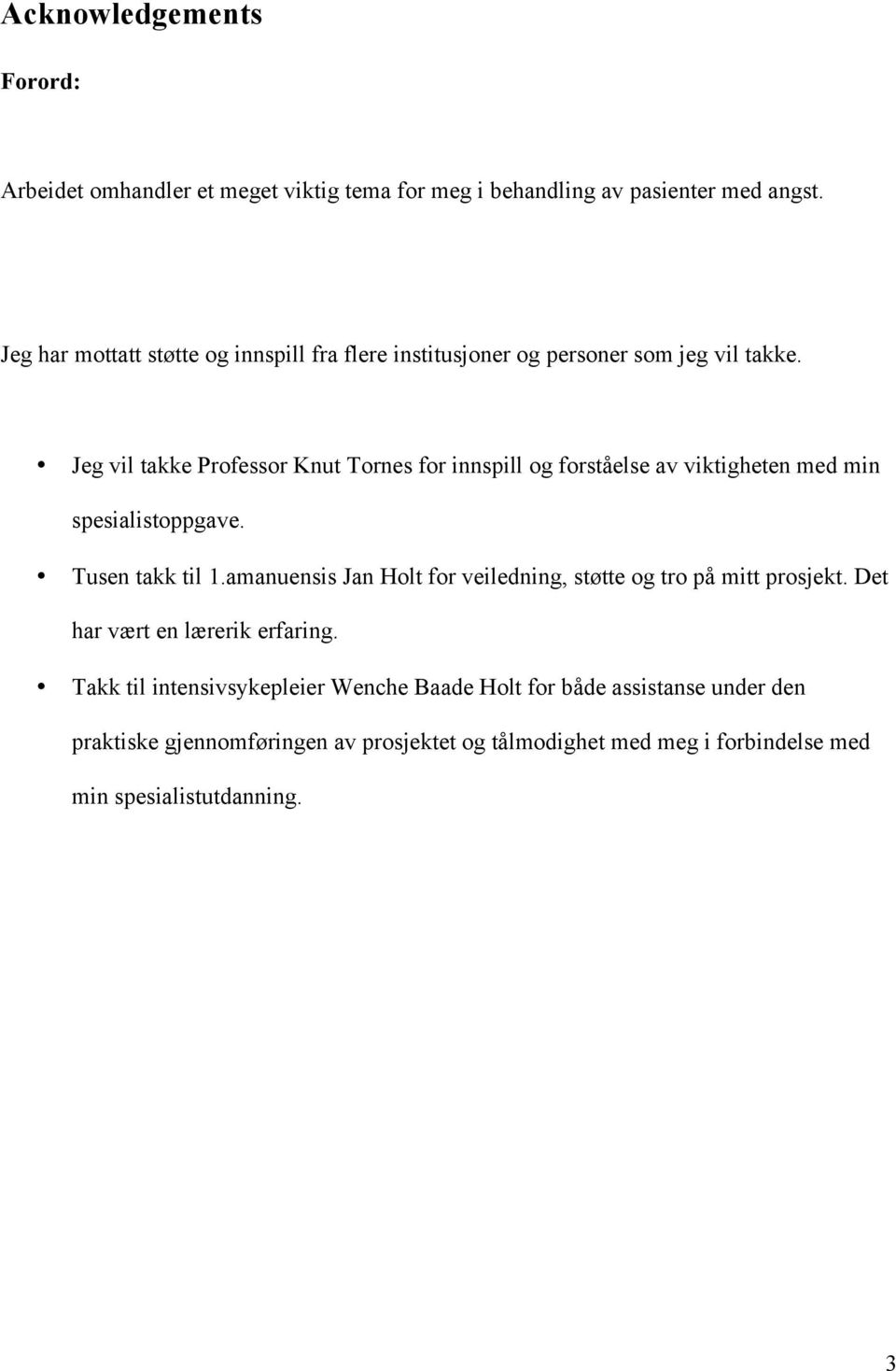 Jeg vil takke Professor Knut Tornes for innspill og forståelse av viktigheten med min spesialistoppgave. Tusen takk til 1.