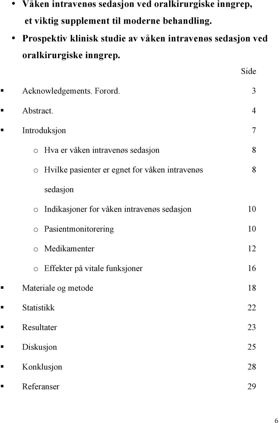 Introduksjon o Hva er våken intravenøs sedasjon o Hvilke pasienter er egnet for våken intravenøs sedasjon o Indikasjoner for våken