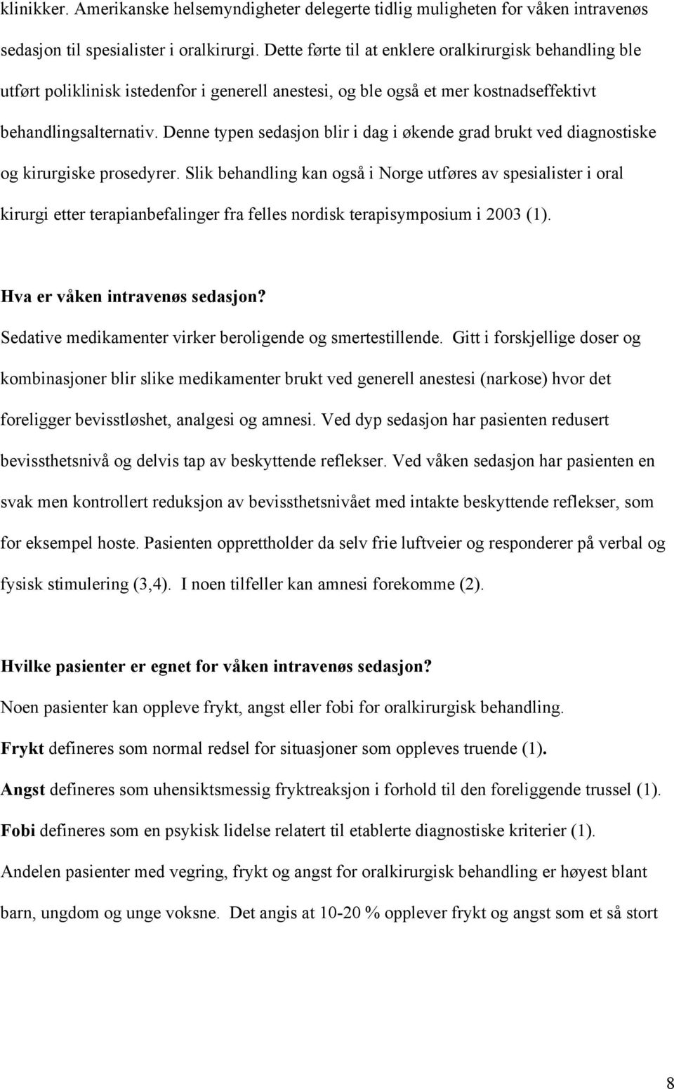 Denne typen sedasjon blir i dag i økende grad brukt ved diagnostiske og kirurgiske prosedyrer.