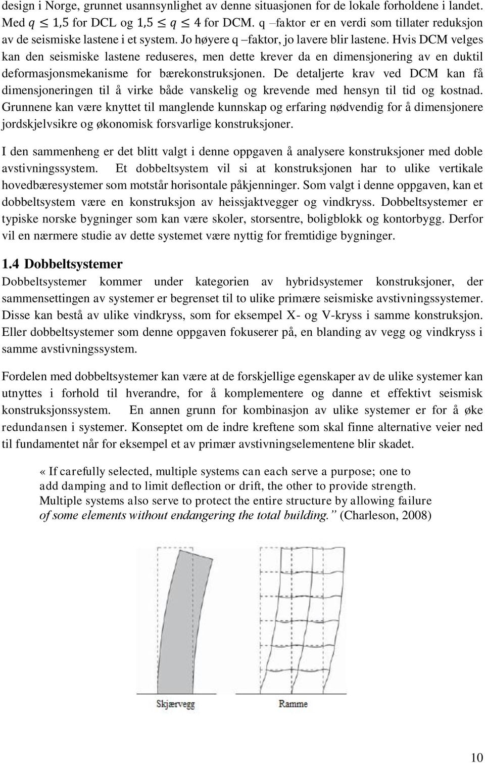 Hvis DCM velges kan den seismiske lastene reduseres, men dette krever da en dimensjonering av en duktil deformasjonsmekanisme for bærekonstruksjonen.