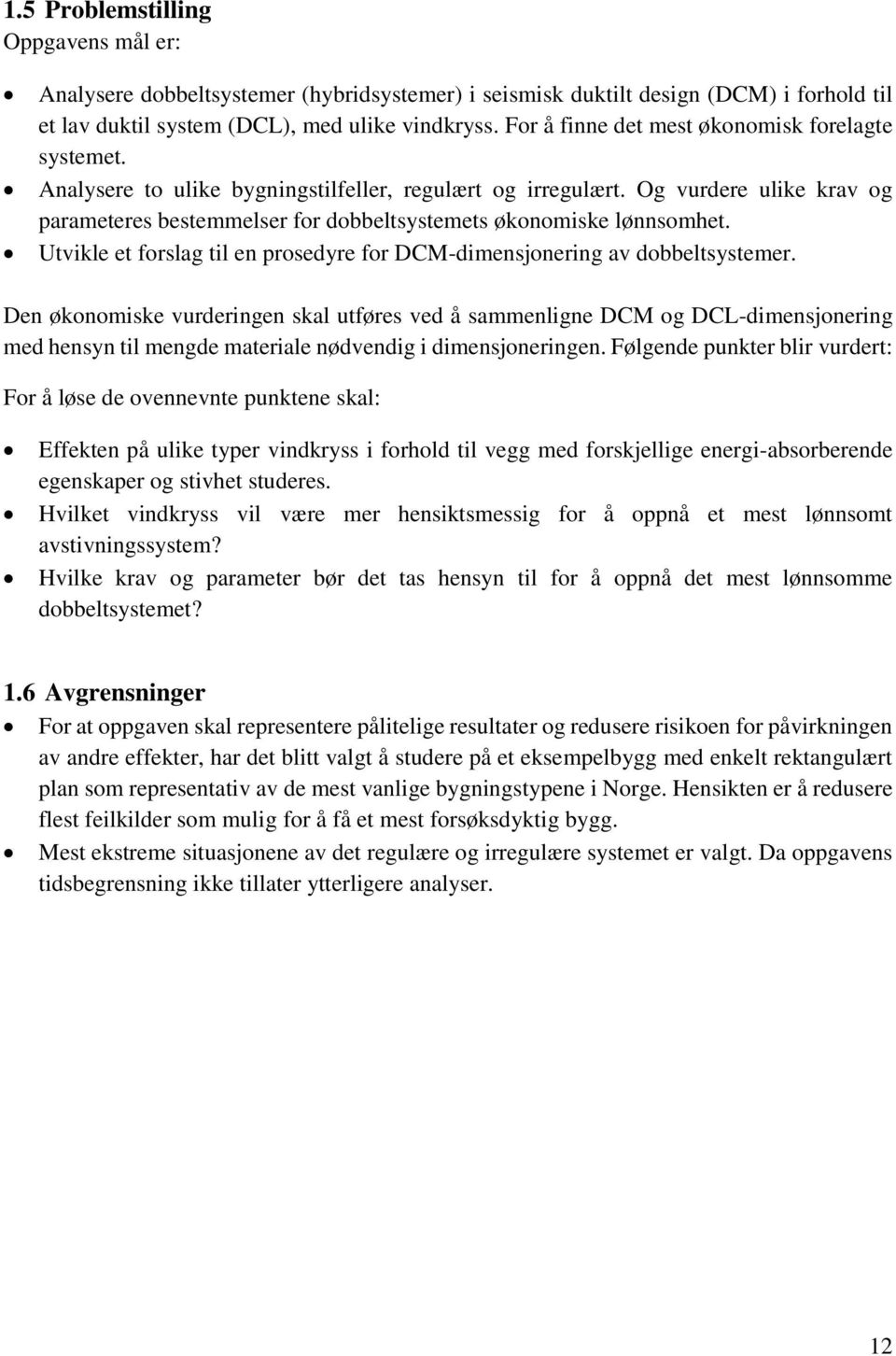 Og vurdere ulike krav og parameteres bestemmelser for dobbeltsystemets økonomiske lønnsomhet. Utvikle et forslag til en prosedyre for DCM-dimensjonering av dobbeltsystemer.