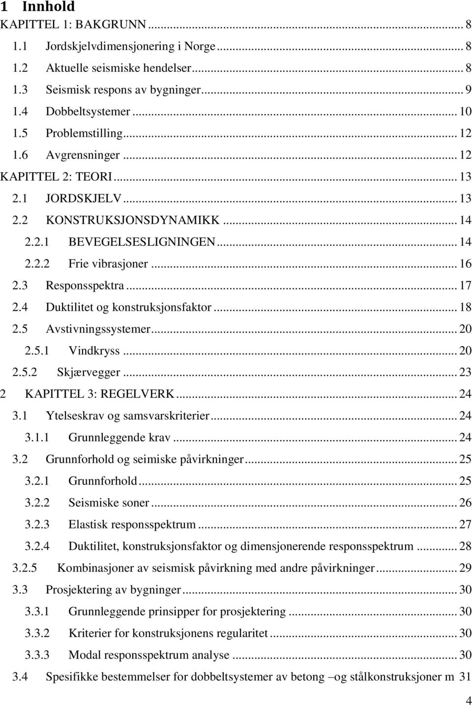 Duktilitet og konstruksjonsfaktor... 18.5 Avstivningssystemer....5.1.5. Vindkryss... Skjærvegger... KAPITTEL : REGELVERK....1 Ytelseskrav og samsvarskriterier....1.1. Grunnleggende krav.