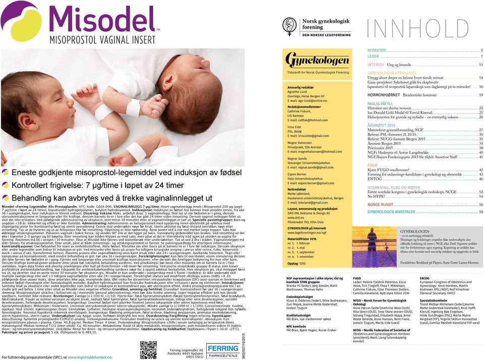 : Misoprostol 200 μg (avgir 7 μg/time i løpet av 24 timer), kryssbundet hydrogelpolymer, butylert hydroksyanisol.