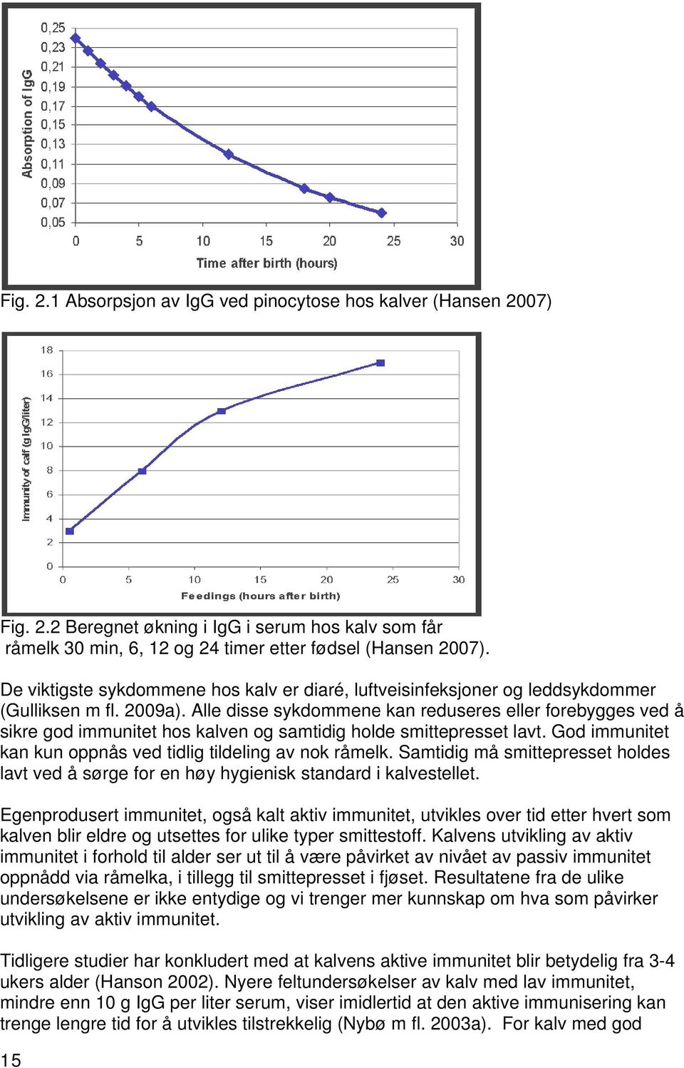 Alle disse sykdommenee kan reduseres eller forebygges ved å sikre god immunitet hos kalven og samtidig holde smittepresset lavt. God immunitet kan kun oppnås ved tidlig tildeling av nok råmelk.