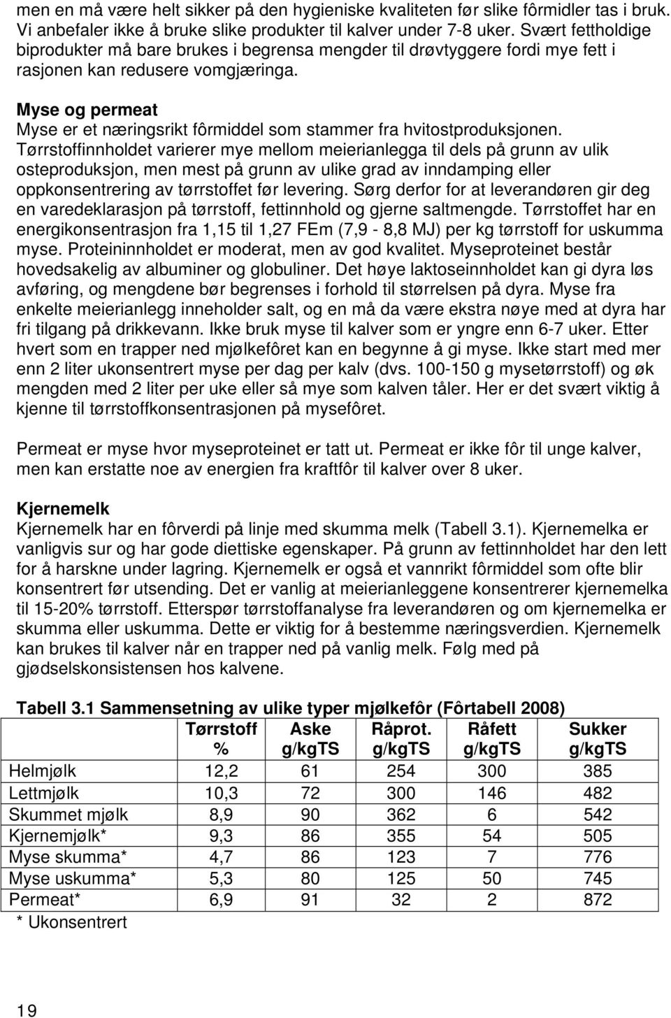 Myse og permeat Myse er et næringsrikt fôrmiddel som stammer fra hvitostproduksjonen.