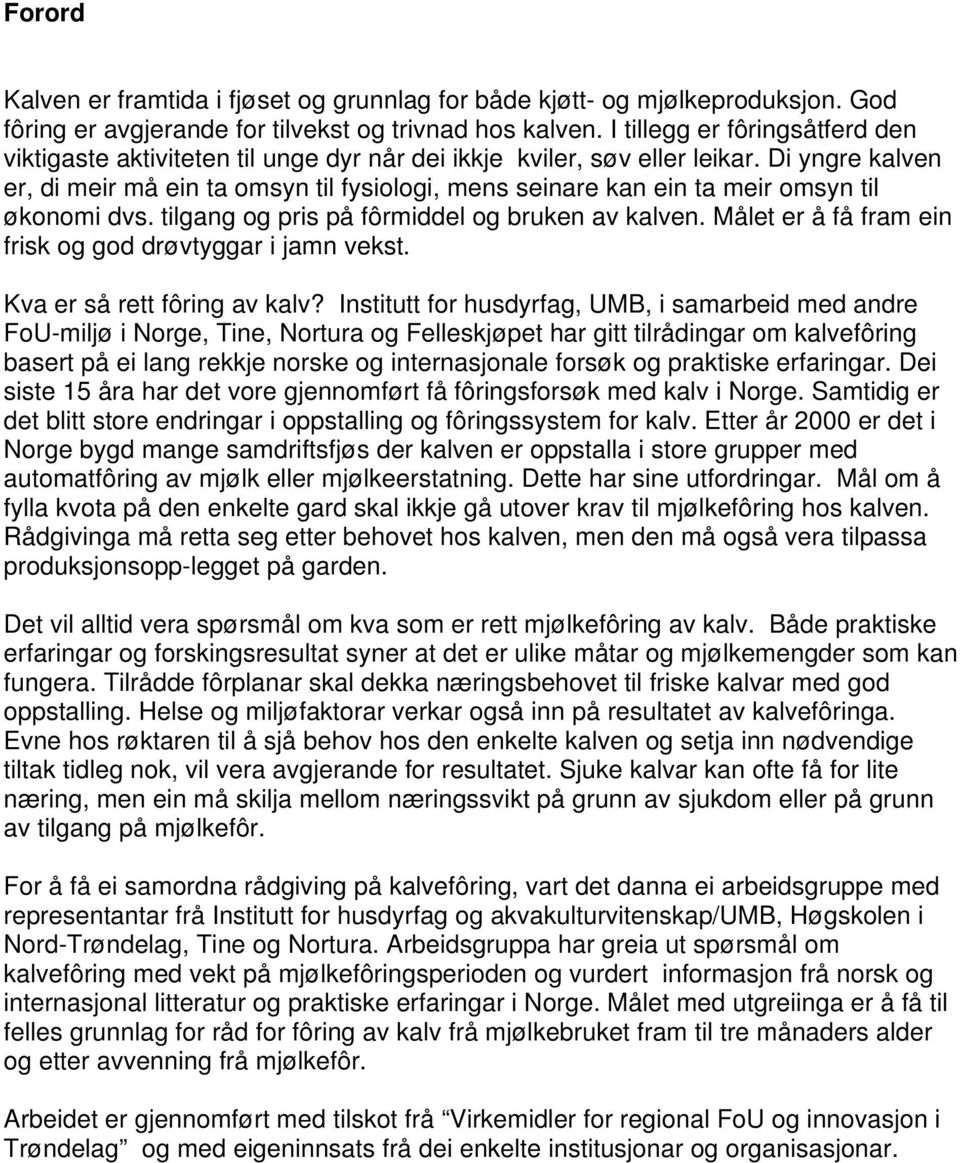 Di yngre kalven er, di meir må ein ta omsyn til fysiologi, mens seinare kan ein ta meir omsyn til økonomi dvs. tilgang og pris på fôrmiddel og bruken av kalven.