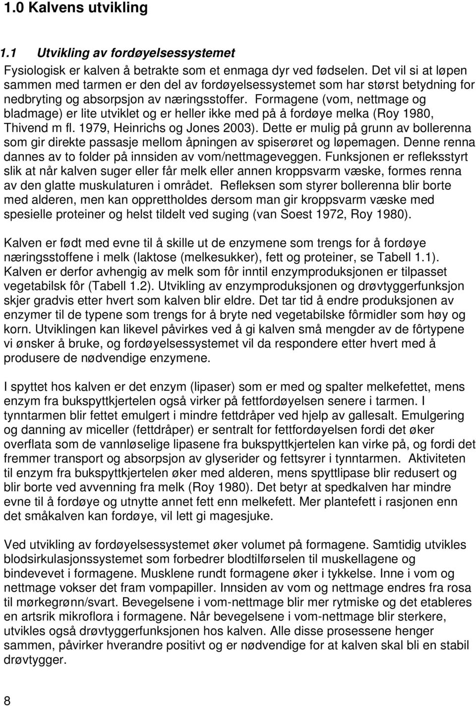 Formagene (vom, nettmage og bladmage) er lite utviklet og er heller ikke med på å fordøye melka (Roy 1980, Thivend m fl. 1979, Heinrichs og Jones 2003).