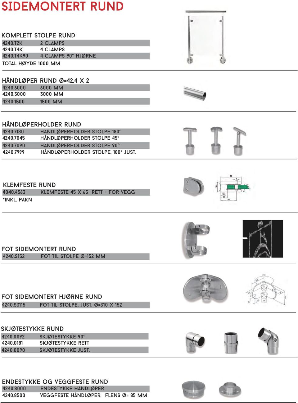 Klemfeste rund 4040.4563 Klemfeste 45 x 63 rett - for vegg *inkl. pakn Fot sidemontert rund 4240.S152 Fot til stolpe ø=152 mm Fot sidemontert hjørne rund 4240.S3115 Fot til stolpe, just.