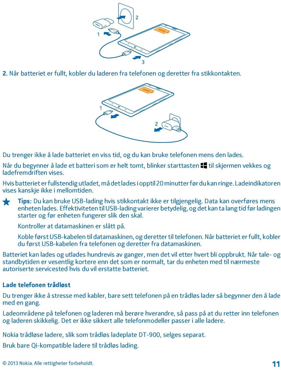 Hvis batteriet er fullstendig utladet, må det lades i opptil 20 minutter før du kan ringe. Ladeindikatoren vises kanskje ikke i mellomtiden.