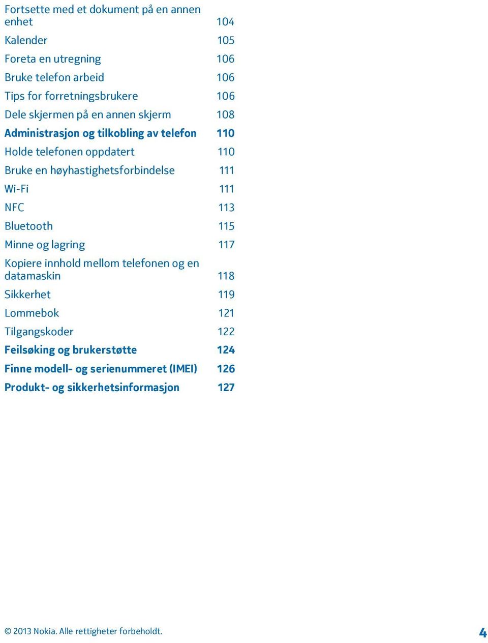 høyhastighetsforbindelse 111 Wi-Fi 111 NFC 113 Bluetooth 115 Minne og lagring 117 Kopiere innhold mellom telefonen og en datamaskin 118