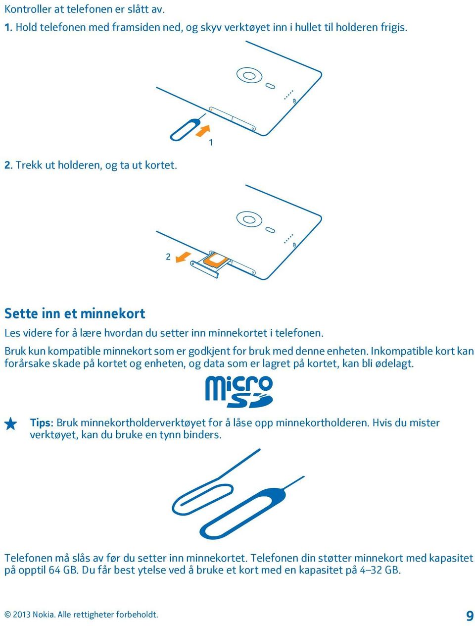 Inkompatible kort kan forårsake skade på kortet og enheten, og data som er lagret på kortet, kan bli ødelagt. Tips: Bruk minnekortholderverktøyet for å låse opp minnekortholderen.