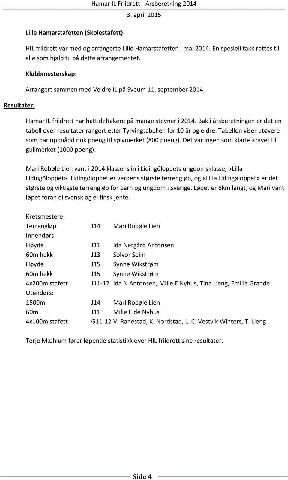 Bak i årsberetningen er det en tabell over resultater rangert etter Tyrvingtabellen for 10 år og eldre. Tabellen viser utøvere som har oppnådd nok poeng til sølvmerket (800 poeng).