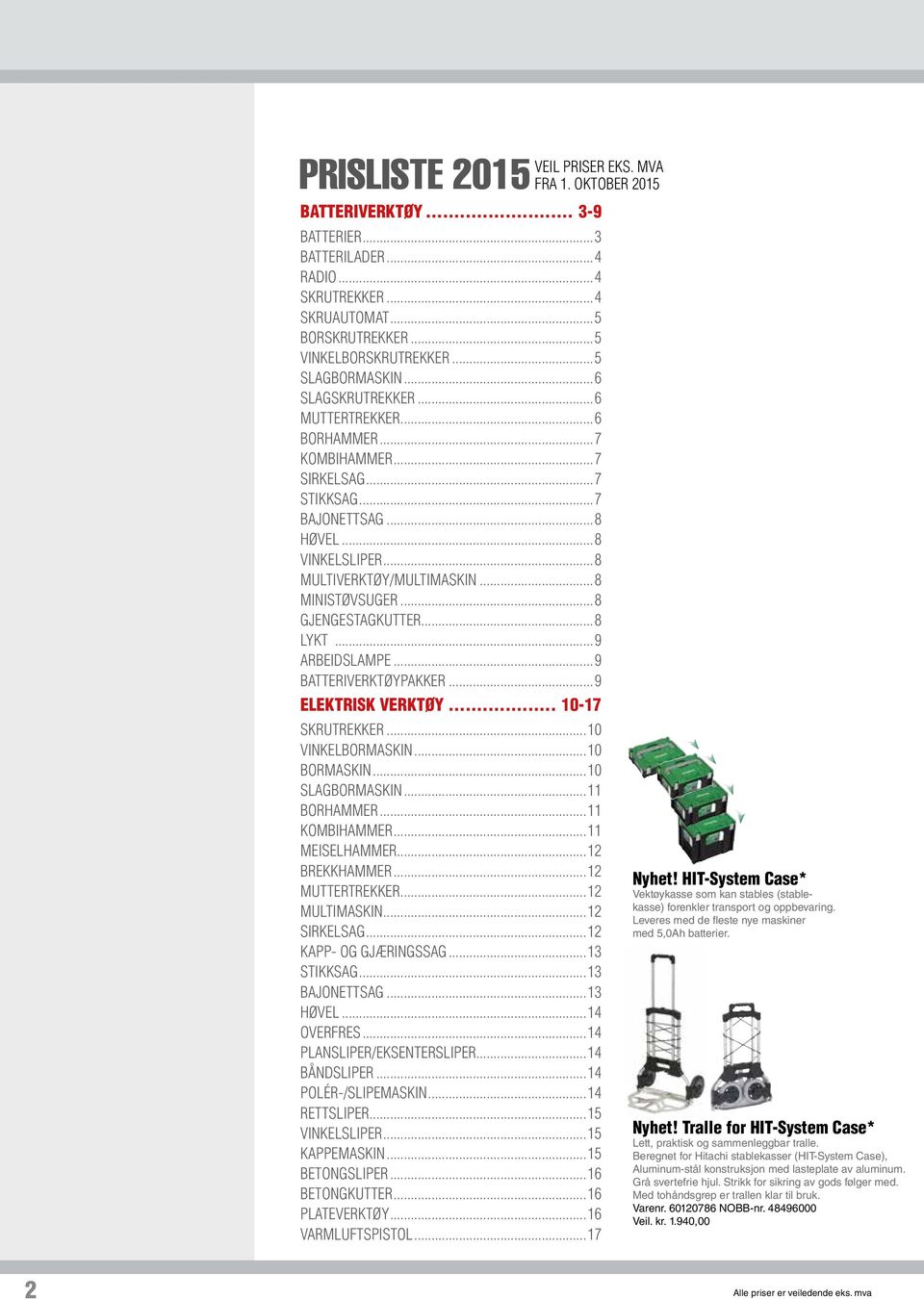 ..8 ministøvsuger...8 Gjengestagkutter...8 Lykt...9 Arbeidslampe...9 Batteriverktøypakker...9 Elektrisk verktøy... 10-17 Skrutrekker...10 Vinkelbormaskin...10 Bormaskin...10 Slagbormaskin.