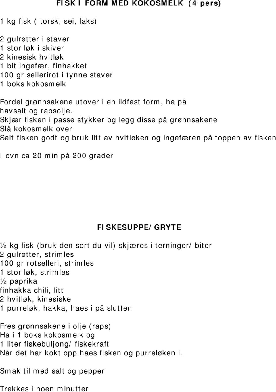 Skjær fisken i passe stykker og legg disse på grønnsakene Slå kokosmelk over Salt fisken godt og bruk litt av hvitløken og ingefæren på toppen av fisken I ovn ca 20 min på 200 grader FISKESUPPE/GRYTE