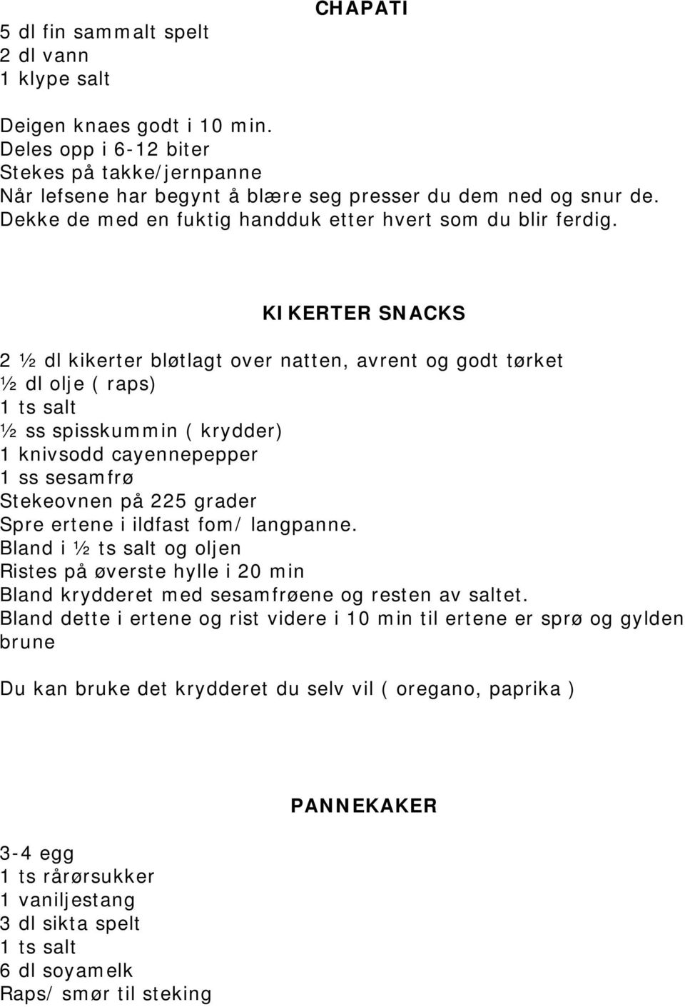 KIKERTER SNACKS 2 ½ dl kikerter bløtlagt over natten, avrent og godt tørket ½ dl olje ( raps) 1 ts salt ½ ss spisskummin ( krydder) 1 knivsodd cayennepepper 1 ss sesamfrø Stekeovnen på 225 grader