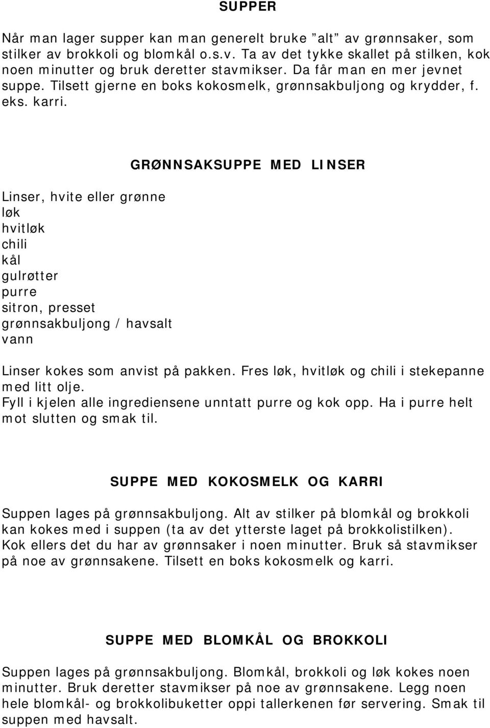 Linser, hvite eller grønne løk hvitløk chili kål gulrøtter purre sitron, presset grønnsakbuljong / havsalt vann GRØNNSAKSUPPE MED LINSER Linser kokes som anvist på pakken.