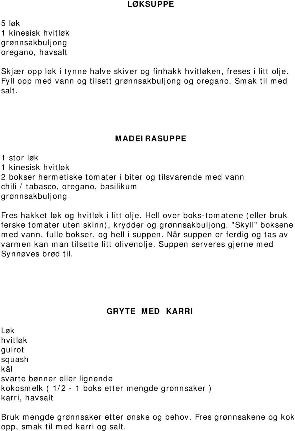 MADEIRASUPPE 1 stor løk 1 kinesisk hvitløk 2 bokser hermetiske tomater i biter og tilsvarende med vann chili / tabasco, oregano, basilikum grønnsakbuljong Fres hakket løk og hvitløk i litt olje.